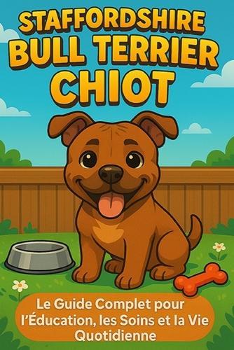 Staffordshire Bull Terrier Chiot: Le Guide Complet pour l'Éducation, les Soins et la Vie Quotidienne