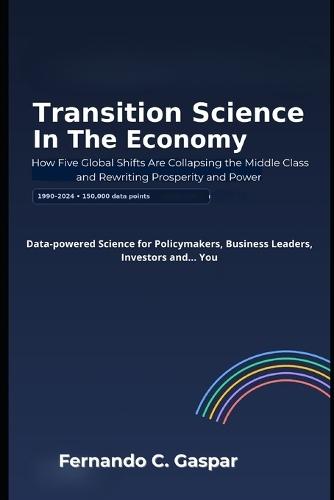 Transition Science in the Economy: How Five Global Shifts Are Collapsing the Middle Class and Rewriting Prosperity and Power