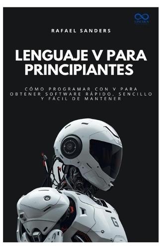 Lenguaje V para principiantes: Cómo programar con V para obtener software rápido, sencillo y fácil de mantener