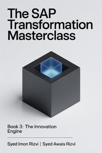 The SAP Transformation Masterclass: Book 3: The Innovation Engine: Your End-to-End Blueprint for Mastering the SAP Business Technology Platform (BTP)