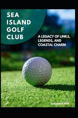 Sea Island Golf Club: A Legacy of Links, Legends, and Coastal Charm