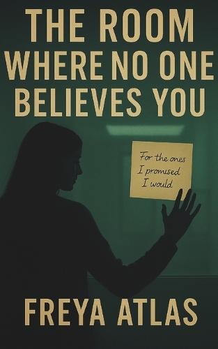 The Room Where No One Believes You: For the ones I promised I would