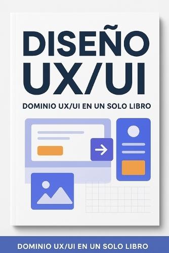 Diseño UX/UI Dominio UX/UI en un Solo Libro