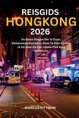 Reisgids Hongkong 2026 (Volledige Kleur): De Beste Dingen Om Te Doen, Bezienswaardigheden, Waar Te Eten En Hoe Je De Stad Als Een Lokale Plek Kunt Verkennen