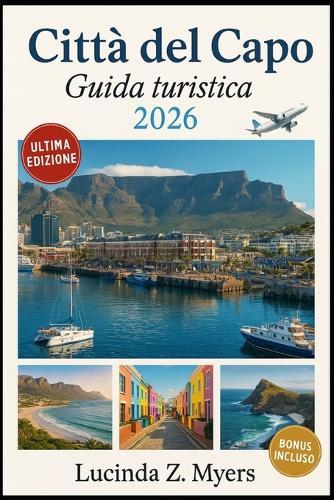 Città del Capo Guida turistica 2026: Dalla Garden Route alle Winelands: una guida per viaggiatori alla cultura, alla natura e alla scoperta