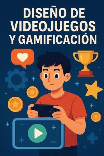Diseño de Video juegos y Gamificación