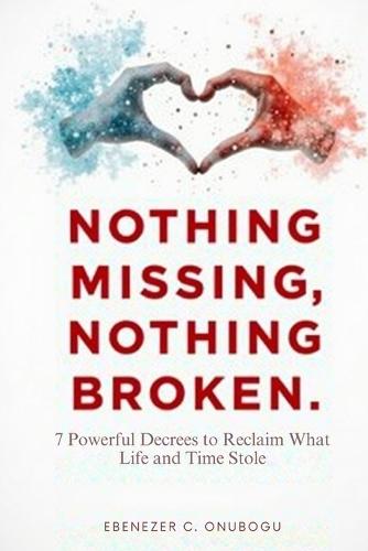 Nothing Missing, Nothing Broken: 7 Powerful Decrees to Reclaim What Life and Time Stole