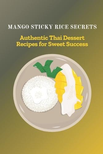 Mango Sticky Rice Secrets: Authentic Thai Dessert Recipes for Sweet Success
