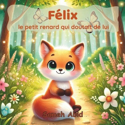 Félix le petit renard qui doutait de lui: Une histoire tendre sur la confiance en soi et le courage intérieur - dès 3 ans