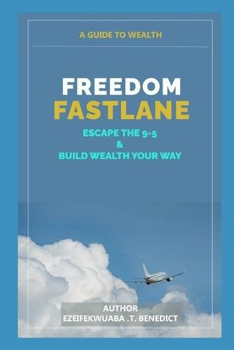 Freedom Fastlane: Escape the 9-5 and Build Wealth Your Way
