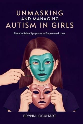 Unmasking and Managing Autism in Girls: From Invisible Symptoms to Empowered Lives