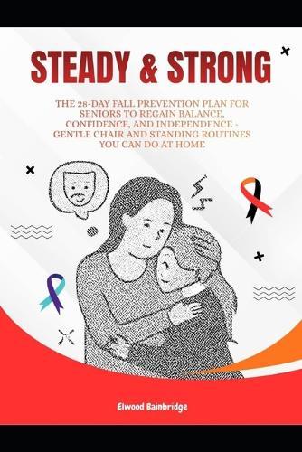 Steady and Strong: The 28-Day Fall Prevention Plan for Seniors to Regain Balance, Confidence, and Independence - Gentle Chair and Standing Routines You Can Do at Home