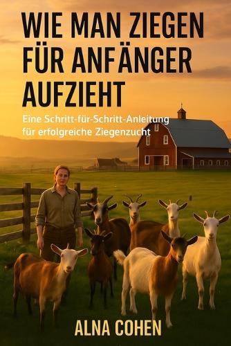 Wie Man Ziegen Fur Anfanger Aufzieht: Eine Schritt-für-Schritt-Anleitung für erfolgreiche Ziegenzucht