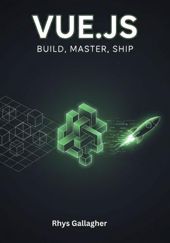 Vue.Js: Build, Master, Ship