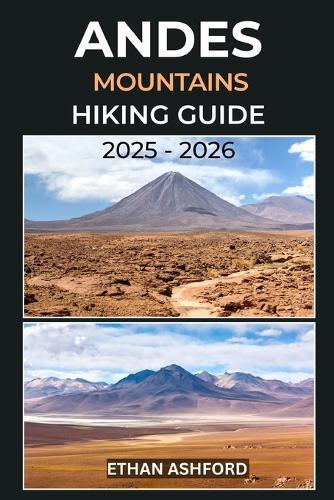 Andes Mountains Hiking Guide 2025 - 2026: The Ultimate Guide to Exploring South America's Legendary Peaks