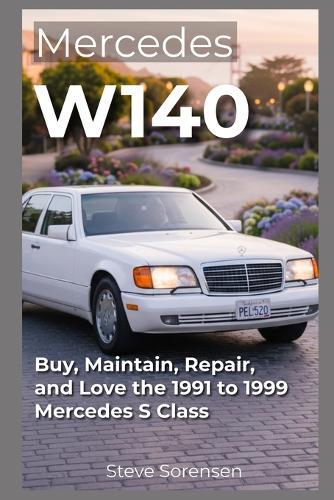 Mercedes W140: Buy, Maintain, Repair, and Love the 1991 to 1999 Mercedes S Class