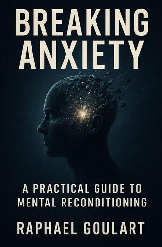 Breaking Anxiety: A Practical Guide to Mental Reconditioning