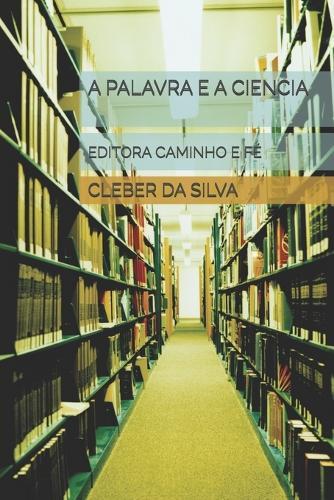 A Palavra E a Ciencia: Editora Caminho E Fé