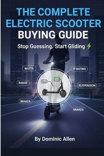 The Complete Electric Scooter Buying Guide Stop Guessing. Start Gliding: Your Definitive Guide to Motors, Batteries, Safety, and Finding the Perfect Commuter Scooter