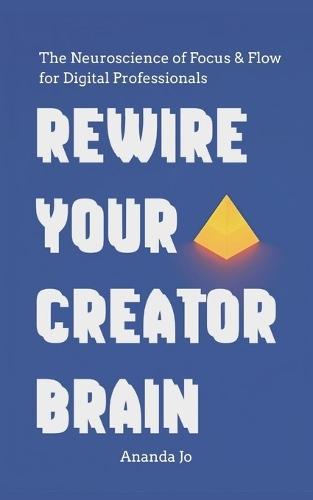 Rewire Your Creator Brain: The Neuroscience of Focus & Flow for Digital Professionals