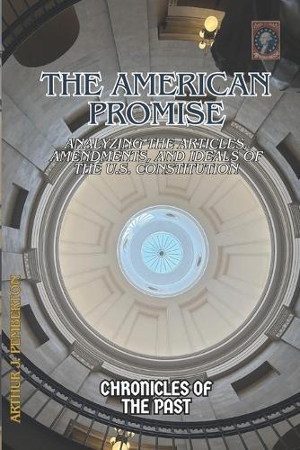 The American Promise: Analyzing the Articles, Amendments, and Ideals of the U.S. Constitution