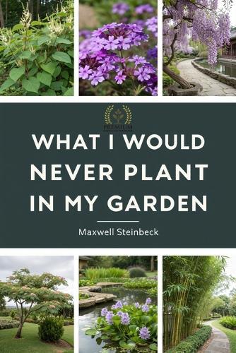 What I Would Never Plant in My Garden: The Hidden Science of a Responsible Garden