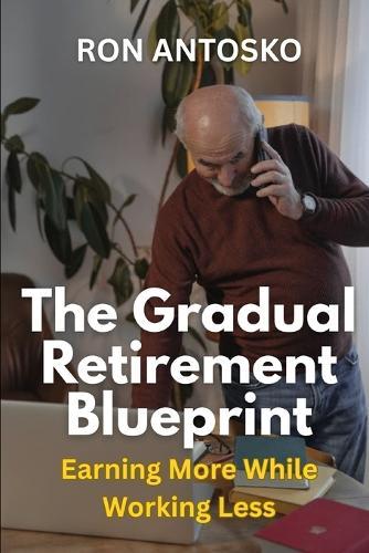 The Gradual Retirement Blueprint: Earning More While Working Less