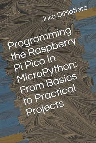 Programming the Raspberry Pi Pico in MicroPython: From Basics to Practical Projects