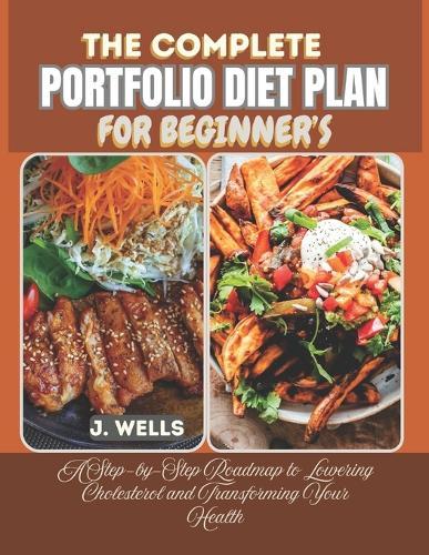 The Complete Portfolio Diet Plan for Beginner's: A Step-by-Step Roadmap to Lowering Cholesterol and Transforming Your Health