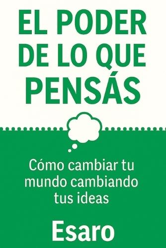 El Poder de Lo Que Pensas: Cómo cambiar tu mundo cambiando tus ideas
