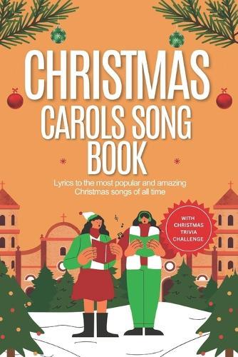 Christmas carol songbook: Lyrics to the most popular and amazing Christmas songs of all time with fun trivia questions