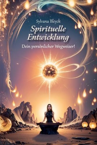 Spirituelle Entwicklung-Dein persönlicher Wegweiser: Ein kompletter Weg zu innerem Frieden und persönlicher Transformation Meditation Achtsamkeit Bewusstsein inneres Wachstum Spiritualität im Alltag.
