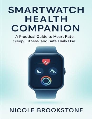 Smartwatch Health Companion: A Practical Guide to Heart Rate, Sleep, Fitness, and Safe Daily Use
