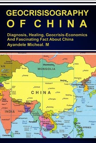 Geocrisisography of China: Diagnosis, Healing, Geocrisis-Economics And Fascinating Fact About China