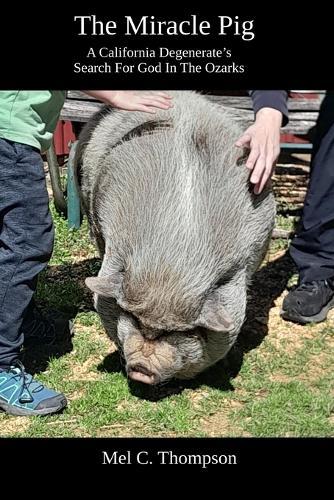 The Miracle Pig: A California Degenerate's Search For God In The Ozarks