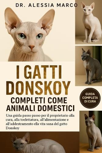 I Gatti Donskoy Completi Come Animali Domestici: Una guida passo passo per il proprietario alla cura, alla toelettatura, all'alimentazione, all'addestramento e alla vita sana del gatto Donskoy