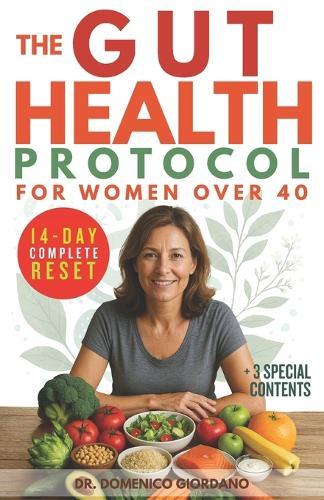 The Gut Health Protocol for Women Over 40: 14-Day Complete Guide to Eliminate Bloating, Reclaim Your Energy & Optimize Your Gut-Brain Connection for Lasting Mental Clarity Without Strict Diets