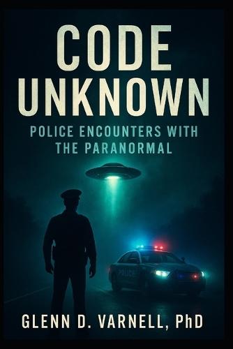 Code Unknown: Police Encounters with the Paranormal