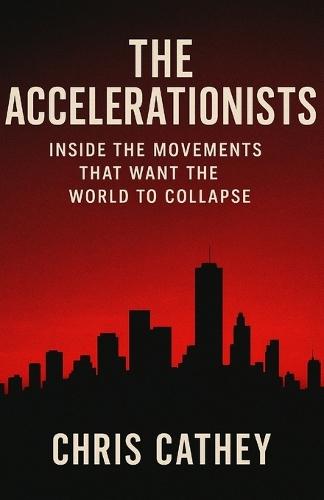The Accelerationists: Inside The Movements That Want The World To Collapse