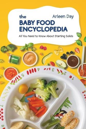 The Baby Food Encyclopedia: All You Need to Know About Starting Solids