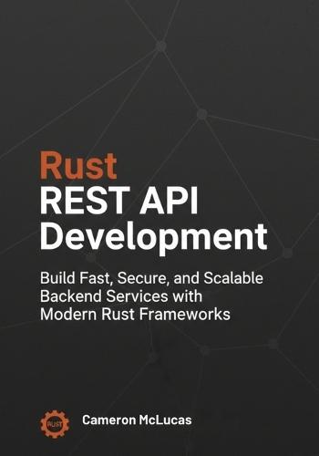 Rust REST API Development: Build Fast, Secure, and Scalable Backend Services with Modern Rust Frameworks