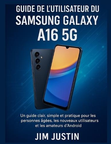 Guide de l'utilisateur du Samsung Galaxy A16 5G: Un guide clair, simple et pratique pour les personnes âgées, les nouveaux utilisateurs et les amateurs d'Android