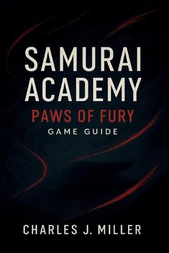 Samurai Academy: Paws Of Fury Game Guide: The Complete Combat, Strategy, and Mastery Handbook for Every Samurai Player