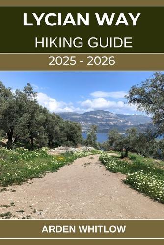 Lycian Way Hiking Guide 2025 - 2026: Explore Coastal Trails, Ancient Ruins, Mountain Passes, and the Heart of Turkey's Turquoise Coast