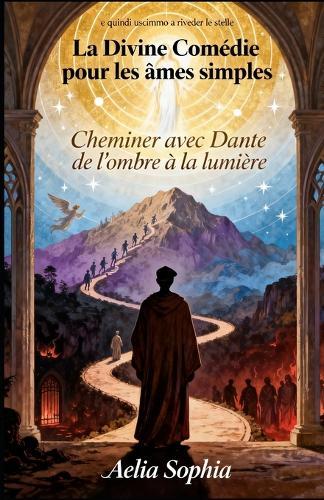 La Divine Comédie pour les Âmes Simples: Cheminer avec Dante de l'ombre à la lumière