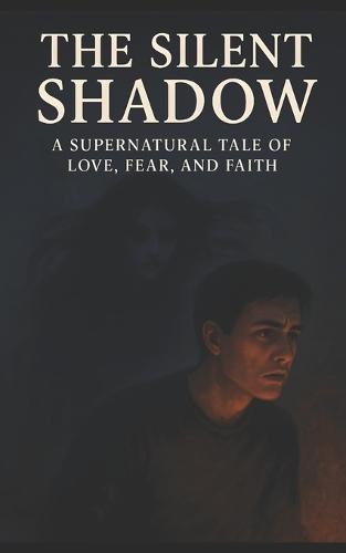 The Silent Shadow: A Supernatural Tale of Love, Fear, and Faith