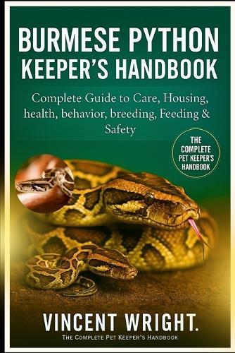 Burmese Python Keeper's Handbook: Complete Guide to Care, Housing, health, behavior, breeding, Feeding & Safety
