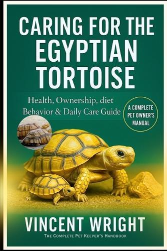 Caring for the Egyptian Tortoise: Health, ownership, diet, Behavior & Daily Care Guide