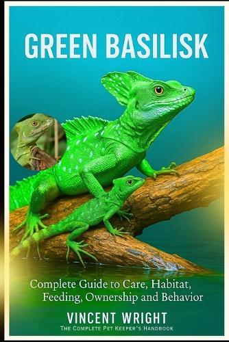 Green Basilisk: Complete Guide to Care, Habitat, Feeding, ownership and Behavior