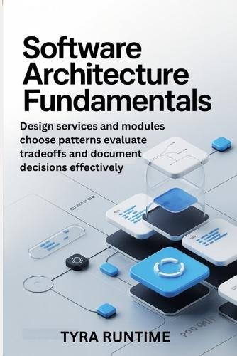 Software Architecture Fundamentals: Design services and modules choose patterns evaluate tradeoffs and document decisions effectively